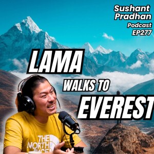 EP 277: Rajesh Lama | Walking From Kathmandu To Everest | Sushant Pradhan Podcast