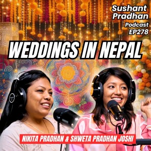 EP 278: Shweta Pradhan Joshi & Nikita Pradhan | Wedding Events, Childhood Memories | Sushant Pradhan