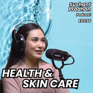 Episode 235: Ekata Tandukar | Skin Care, Health, Fitness & Business | Sushant Pradhan Podcast