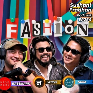 EP 254: Aashish Pradhan, Bilal Ahmed Shah, Ankit Shrestha | All About Fashion | Sushant Pradhan