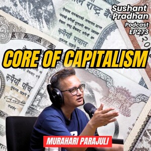 EP 273: Murahari Parajuli | Capitalism, Socialism, Myths, Stock Market | Sushant Pradhan Podcast