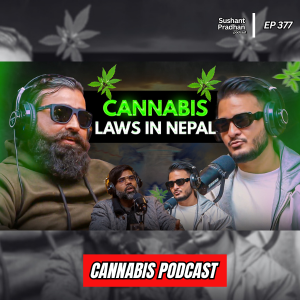 Ep: 377 | Cannabis in Nepal: Legalization, History & Hidden Truths | Rabins Bikram & Rhigendra Giri | Sushant Pradhan Podcast