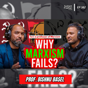 Ep: 382 | Marxism & Communism Explained |Nepal’s Leftist Politics| Adjunct Prof. Bishnu Prasad Basel | Sushant Pradhan Podcast