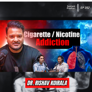 Ep:352 | Nicotine, Vaping, and Cigarettes: The Hidden Dangers of Addiction | Dr. Rishav Koirala | Sushant Pradhan Podcast