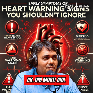 Ep: 342 | Understanding Heart Issues: Dr Om Murti Anil | Sushant Pradhan Podcast