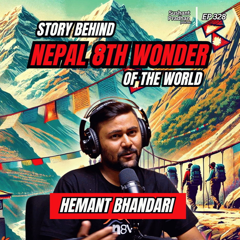 Ep: 327 | Story behind 'Nepal8thWonder' of the World | Hemant Bhandari | Sushant Pradhan Podcast