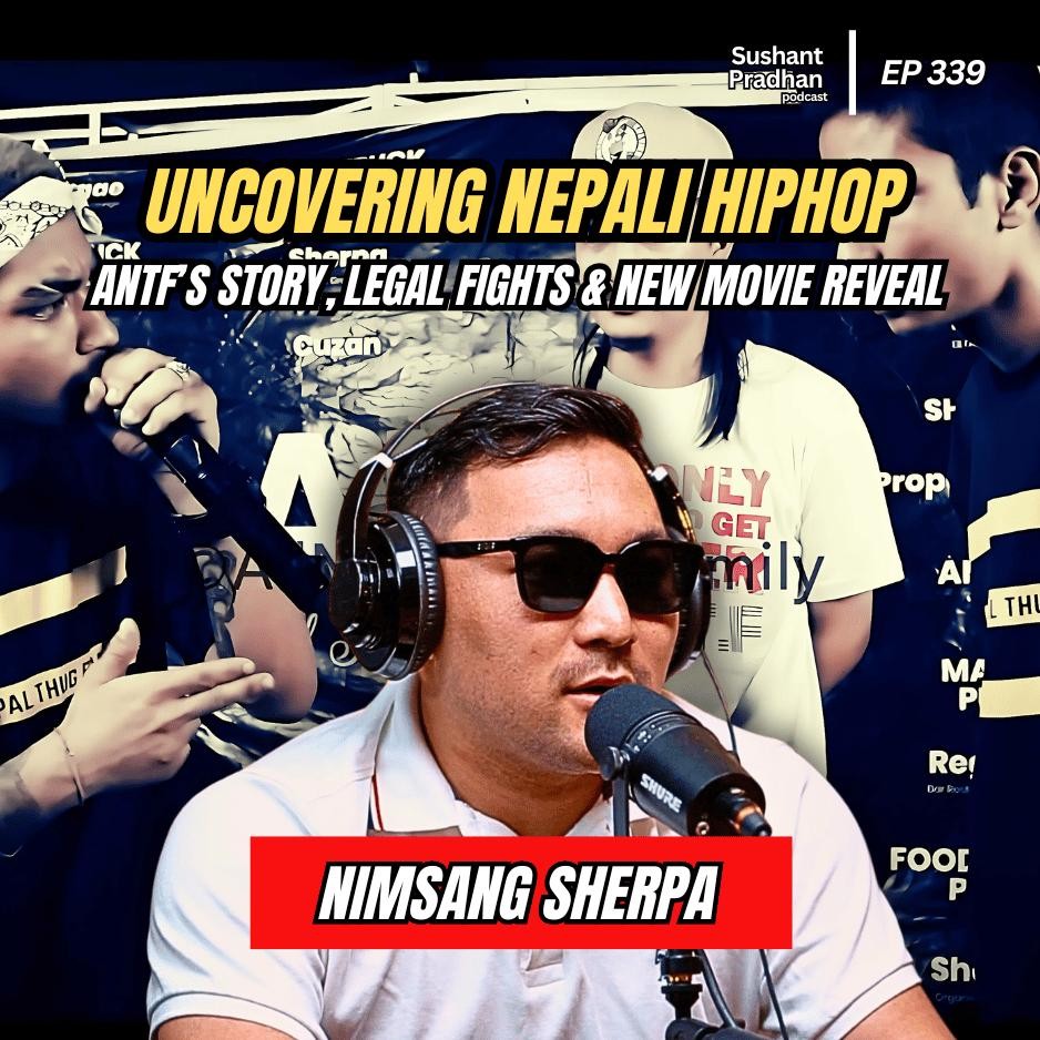 Ep 339 | Uncovering Nepali Hiphop: ANTF’s Story, Legal Fights & New Movie Reveal | Nimsang Sherpa | Sushant Pradhan Podcast