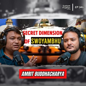 Ep: 346 | Unveiling Swoyambhu: The Origin & Mysteries | Amrit Buddhacharya | Sushant Pradhan Podcast