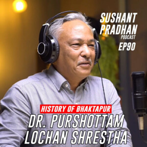 Episode: 90 | Dr. Purushottam Lochan Shrestha | History of Bhaktapur | Sushant Pradhan Podcast