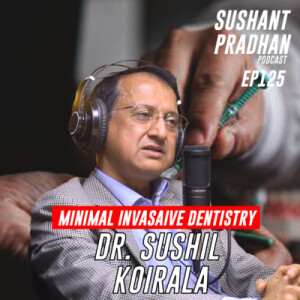 Episode 125: Dr. Sushil Koirala | MICD, Dental Care, Dental Tourism | Sushant Pradhan Podcast