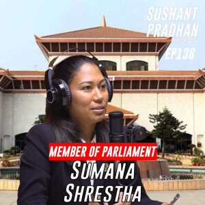 Episode 136: Sumana Shrestha | Parliament, Bills, Policies, Transparency | Sushant Pradhan Podcast