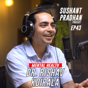 Episode 43: Dr. Rishav Koirala | Sushant Pradhan Podcast