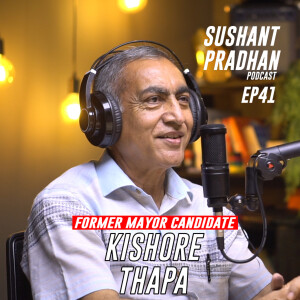 Episode 41: Kishore Thapa | Sushant Pradhan Podcast