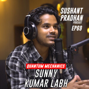 Episode 69: Quantum Mechanics, Sunny Kumar Labh | Sushant Pradhan Podcast