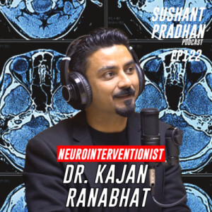 Episode 122: Dr. Kajan Ranabhat | Neurointervention, Strokes, Heart Attacks |Sushant Pradhan Podcast