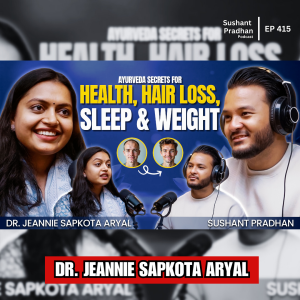Ep: 415 | Ayurveda Secrets for Health, Hair Loss, Sleep & Weight | Dr. Jeannie Sapkota Aryal | Sushant Pradhan Podcast