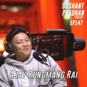 Episode 147: Ajay Rungmang Rai |Vlogs, Content Creation, Audience, Sponsors| Sushant Pradhan Podcast