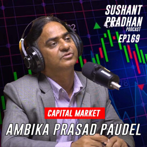 Episode 169: Ambika Prasad Paudel | Capital Market, Investment, Stock Market | Sushant Pradhan Podcast