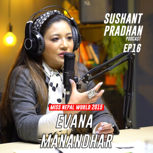 Episode 16: Evana Manandhar | Sushant Pradhan Podcast