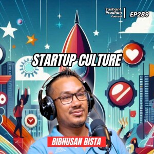 Ep 290: Bibhusan Bista | Startups, Entrepreneurs, Mindset | Sushant Pradhan Podcast