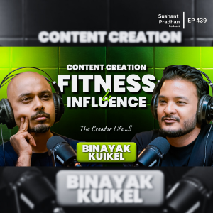 Ep:439 | Content Creation, Fitness, and Social Media Influence with Binayak Kuikel | Sushant Pradhan