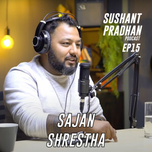 Episode 15: Sajan Shrestha | Sushant Pradhan Podcast