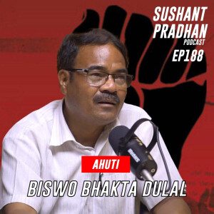 Episode 188: Biswo Bhakta Dulal ’Aahuti’ | Socialism, Caste System, Education, MCC, Population | Sushant Pradhan Podcast