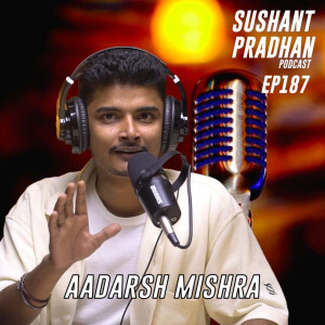 Episode 187: Aadarsh Mishra | Comedy, Writing, Censorship, Mental Health | Sushant Pradhan Podcast