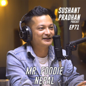 Episode 71: Mr. Foodie Nepal | Sushant Pradhan Podcast