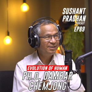 Episode 89: Dambar Chemjong, PH.D | Human Evolution | Sushant Pradhan Podcast
