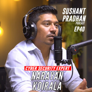 Episode 40: Narayan Koirala | Sushant Pradhan Podcast