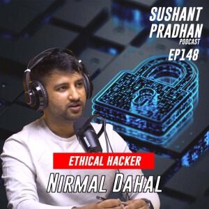 Episode 148: Nirmal Dahal | Cyber Security, World of Hacking, Cyber Safety | Sushant Pradhan Podcast