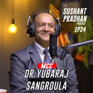 Episode 24: Prof. Dr. Yubraj Sangraula | MCC | Sushant Pradhan Podcast