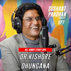 Episode 7: Dr. Kishore Dhungana | Sushant Pradhan Podcast