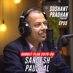 Episode 55: Sandesh Paudyal | Sushant Pradhan Podcast