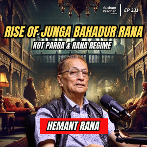 Ep: 331 | Rise of Junga Bahadur Rana: Kot Parba & Rana Regime| Hemant Rana | Sushant Pradhan Podcast