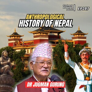 Ep 287: Dr. Jugman Gurung | Kirat History, Newars, Monarchy | Sushant Pradhan Podcast