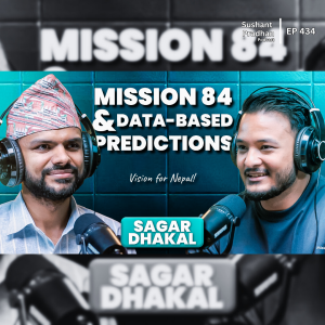 Ep: 434 | Mission 84 & Data-Based Predictions of Future Leaders: Sagar Dhakal’s Vision for Nepal