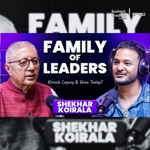 Ep: 432 | The Koirala Family, Politics & Freedom of Expression: Shekhar Koirala Speaks Out | Sushant Pradhan Podcast