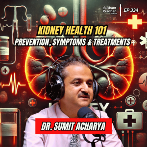 Ep: 334 | Kidney Health 101 : Prevention, Symptoms & Treatments | Dr. Sumit Acharya | Sushant Pradhan Podcast