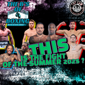 The B's Of Boxing - This Is The Biggest Fight Of The Summer 2025 ? ( audio only )