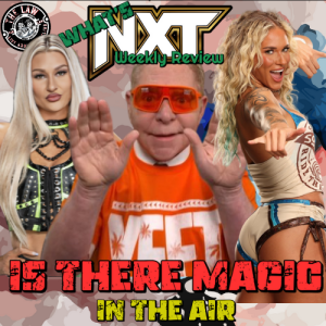 What's NXT weekly review - Is there magic in the air? ( audio only )
