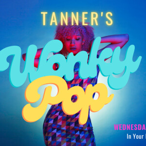 Tanner’s Wonky Pop Show 12th May 2021