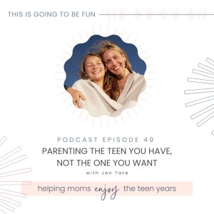 49. Parenting the Teen You Have, Not the One You Want