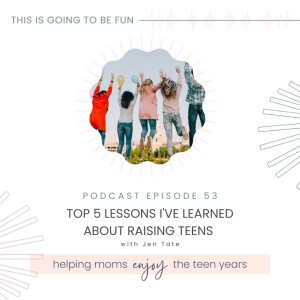 53. Top 5 Lessons I’ve Learned about Raising Teens