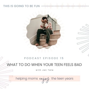 15. What to Do When your Teen Feels Bad