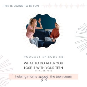 58. What to do after you lose it with your teen