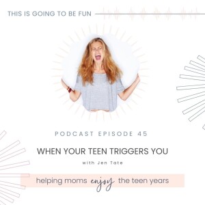 45. When Your Teen Triggers You