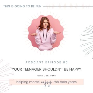 85. Your Teenager Shouldn’t Be Happy