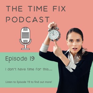 Episode 19 - I don’t have time for this...